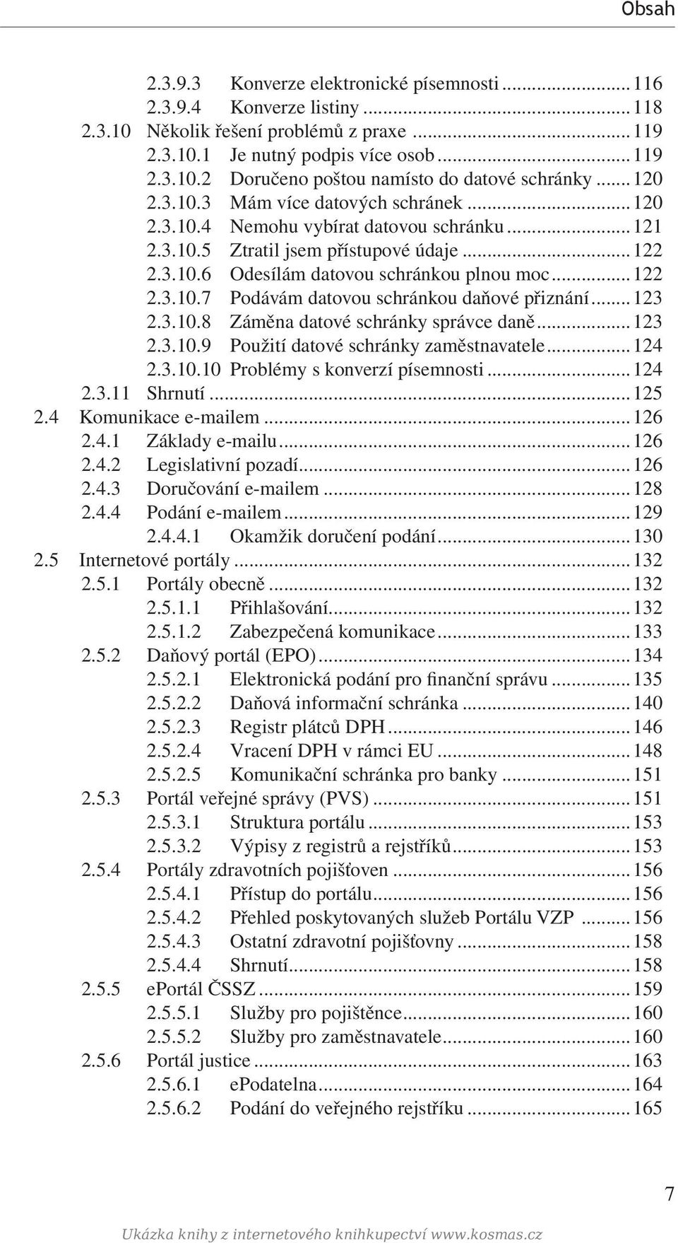 ..123 2.3.10.8 Záměna datové schránky správce daně...123 2.3.10.9 Použití datové schránky zaměstnavatele...124 2.3.10.10 Problémy s konverzí písemnosti...124 2.3.11 Shrnutí...125 2.