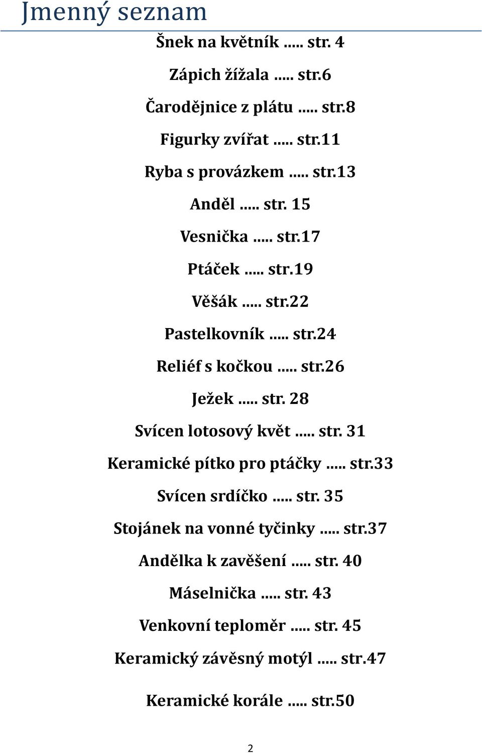 . str. 31 Keramické pítko pro ptáčky.. str.33 Svícen srdíčko.. str. 35 Stojánek na vonné tyčinky.. str.37 Andělka k zavěšení.. str. 40 Máselnička.