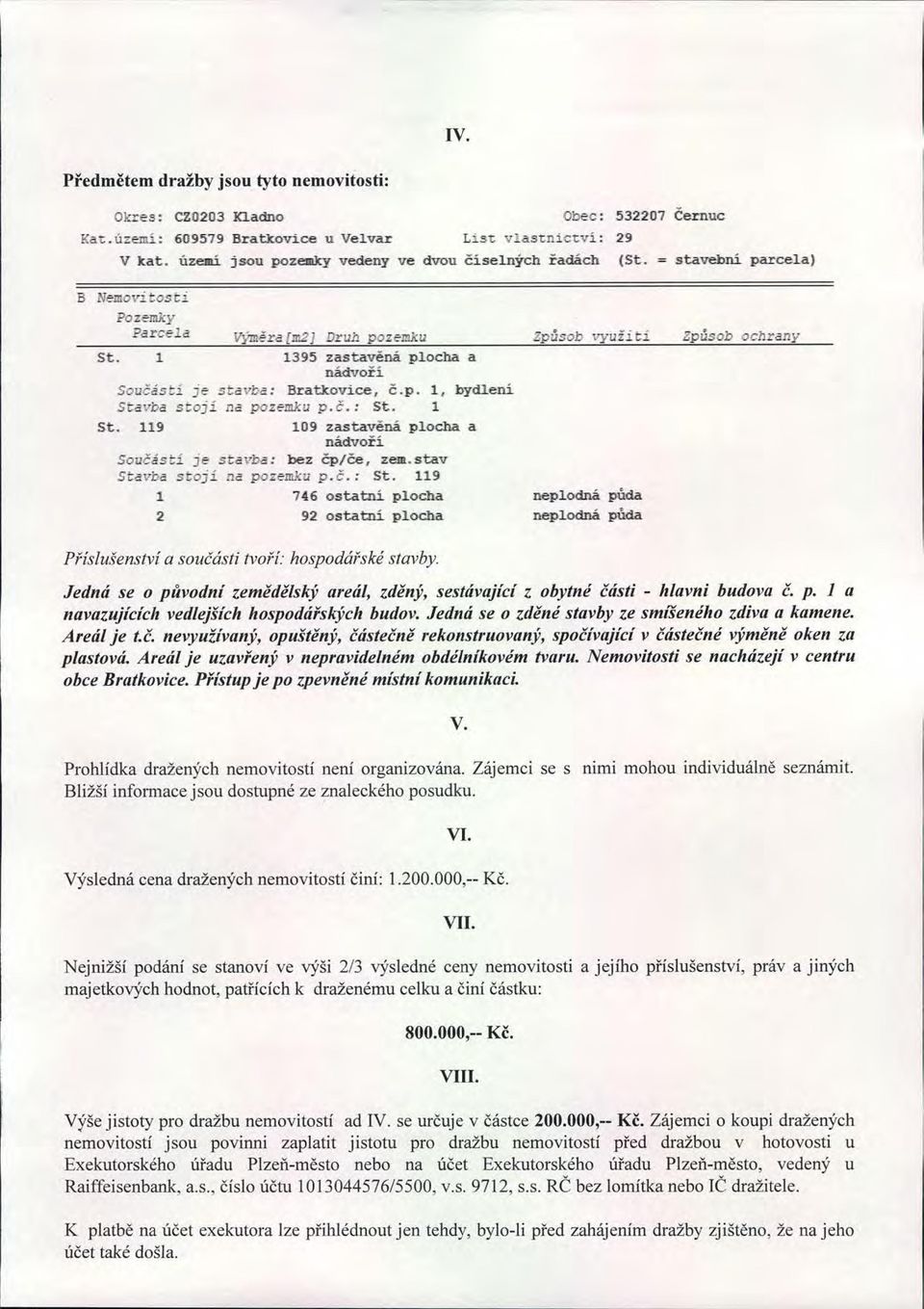 119 109 zastavěná plocha a nádvoří -e bez čp/če, zem.stav ti na pzm p. a..: St. 119 1 746 ostatní plocha neplodná půda 2 92 ostatní plocha neplodná půda Příslušenství a součásti tvo ří.