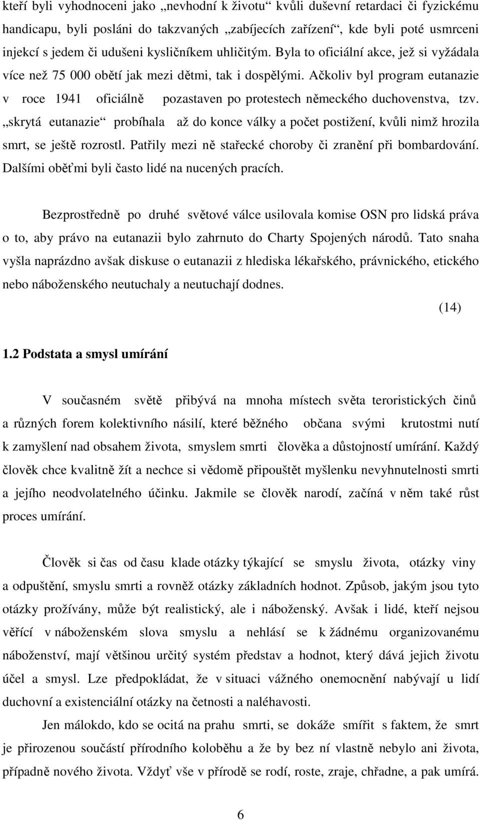 Ačkoliv byl program eutanazie v roce 1941 oficiálně pozastaven po protestech německého duchovenstva, tzv.