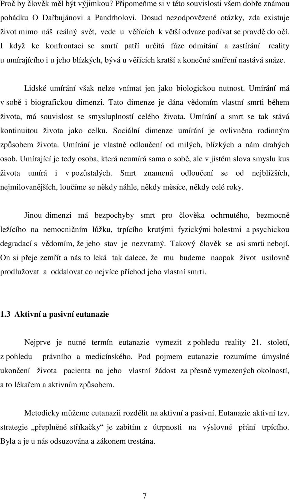 I když ke konfrontaci se smrtí patří určitá fáze odmítání a zastírání reality u umírajícího i u jeho blízkých, bývá u věřících kratší a konečné smíření nastává snáze.