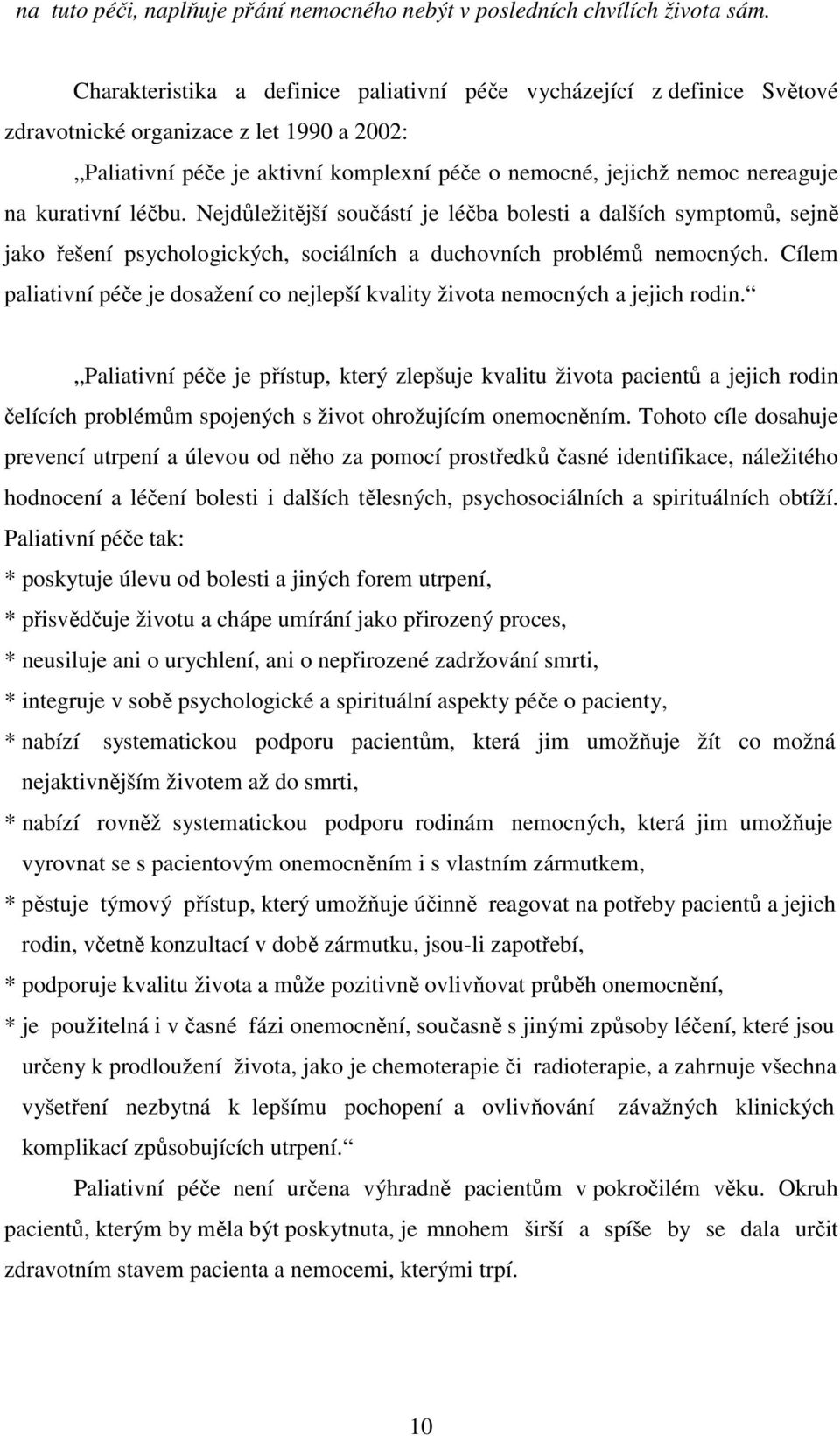 kurativní léčbu. Nejdůležitější součástí je léčba bolesti a dalších symptomů, sejně jako řešení psychologických, sociálních a duchovních problémů nemocných.