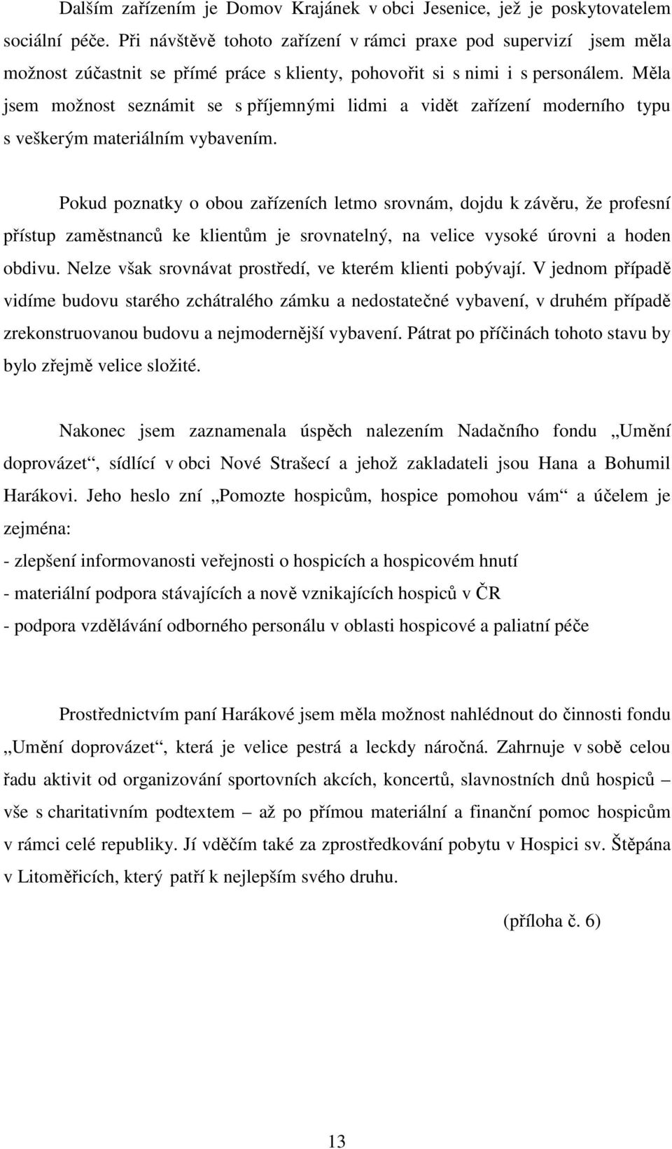 Měla jsem možnost seznámit se s příjemnými lidmi a vidět zařízení moderního typu s veškerým materiálním vybavením.