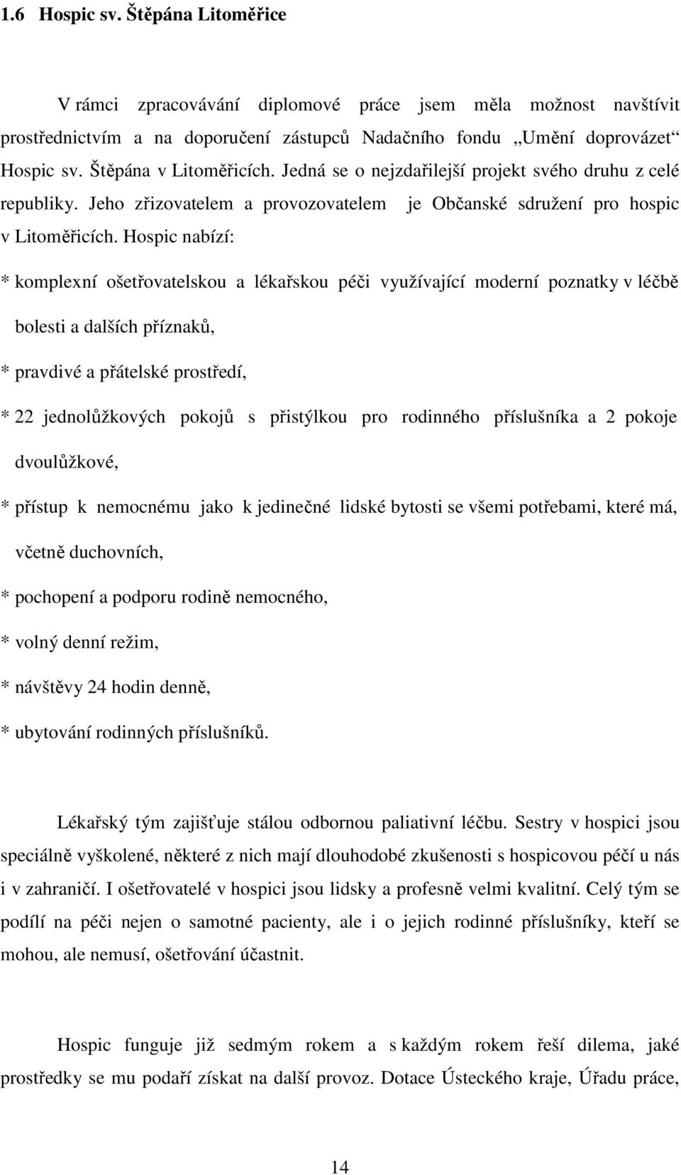 Hospic nabízí: * komplexní ošetřovatelskou a lékařskou péči využívající moderní poznatky v léčbě bolesti a dalších příznaků, * pravdivé a přátelské prostředí, * 22 jednolůžkových pokojů s přistýlkou