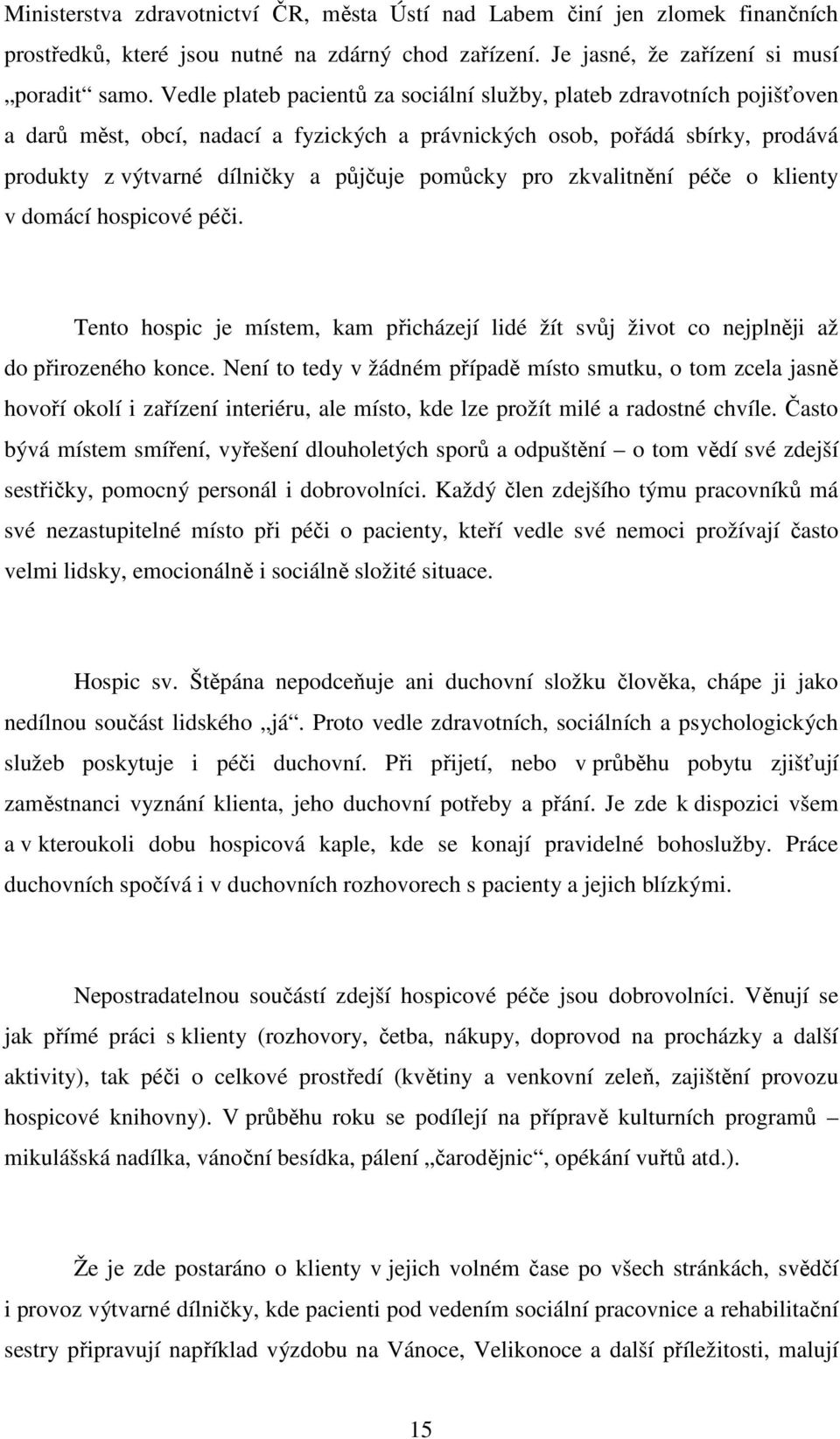 pro zkvalitnění péče o klienty v domácí hospicové péči. Tento hospic je místem, kam přicházejí lidé žít svůj život co nejplněji až do přirozeného konce.