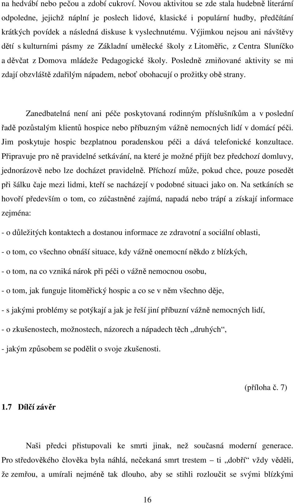 Výjimkou nejsou ani návštěvy dětí s kulturními pásmy ze Základní umělecké školy z Litoměřic, z Centra Sluníčko a děvčat z Domova mládeže Pedagogické školy.