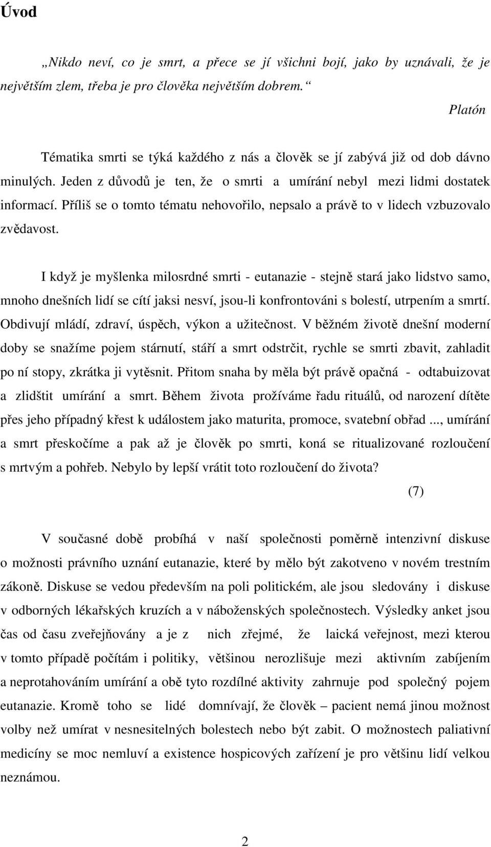 Příliš se o tomto tématu nehovořilo, nepsalo a právě to v lidech vzbuzovalo zvědavost.