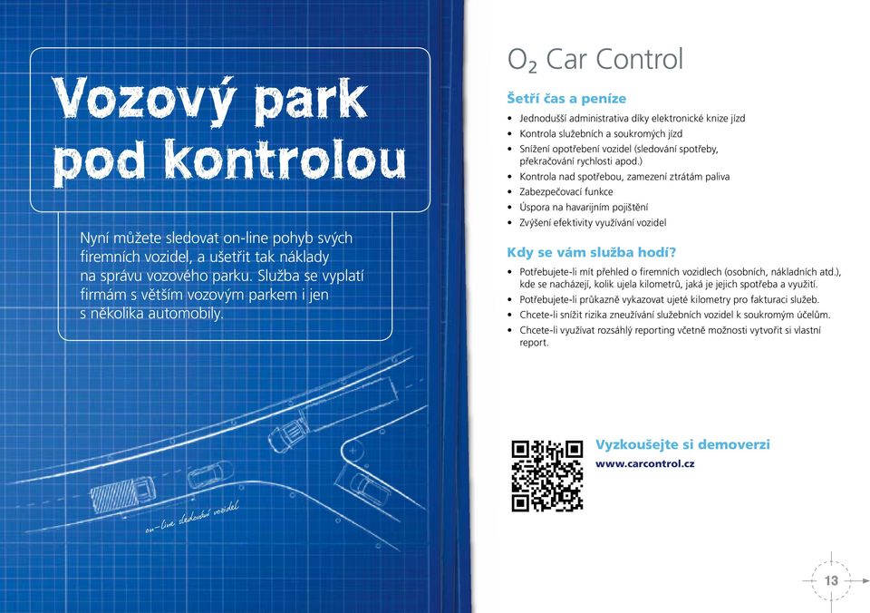 O 2 Car Control Šetří čas a peníze Jednodušší administrativa díky elektronické knize jízd Kontrola služebních a soukromých jízd Snížení opotřebení vozidel (sledování spotřeby, překračování rychlosti