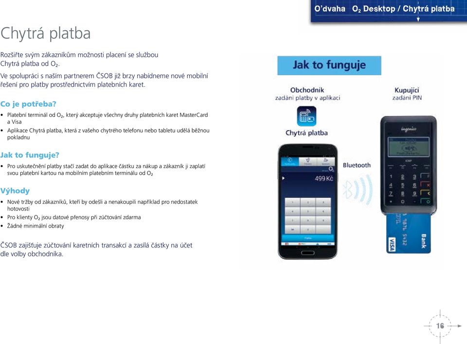 Platební terminál od O 2, který akceptuje všechny druhy platebních karet MasterCard a Visa Aplikace Chytrá platba, která z vašeho chytrého telefonu nebo tabletu udělá běžnou pokladnu Jak to funguje?