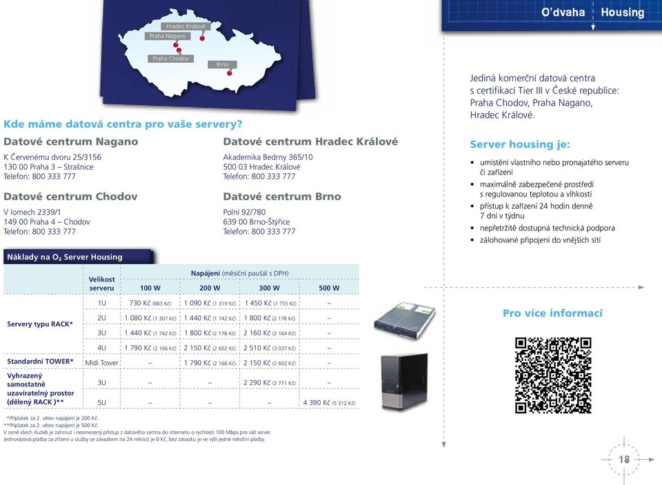 333 777 Praha Chodov Brno Akademika Bedrny 365/10 500 03 Hradec Králové Telefon: 800 333 777 Datové centrum Brno Polní 92/780 639 00 Brno-Štýřice Telefon: 800 333 777 Jediná komerční datová centra s