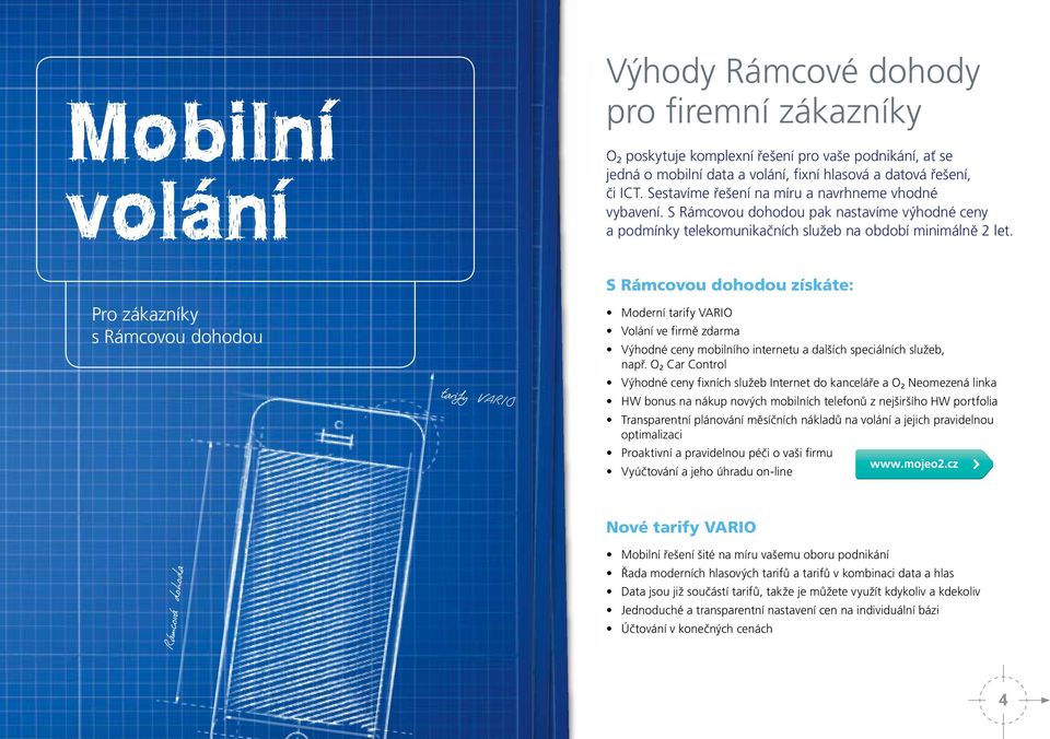 Pro zákazníky s Rámcovou dohodou tarify VARIO S Rámcovou dohodou získáte: Moderní tarify VARIO Volání ve firmě zdarma Výhodné ceny mobilního internetu a dalších speciálních služeb, např.