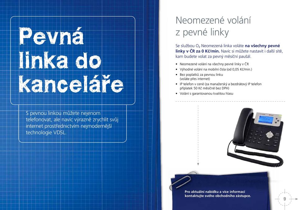 ) Bez poplatků za pevnou linku (voláte přes internet) IP telefon v ceně (za manažerský a bezdrátový IP telefon příplatek 50 Kč měsíčně bez DPH) Volání s garantovanou kvalitou