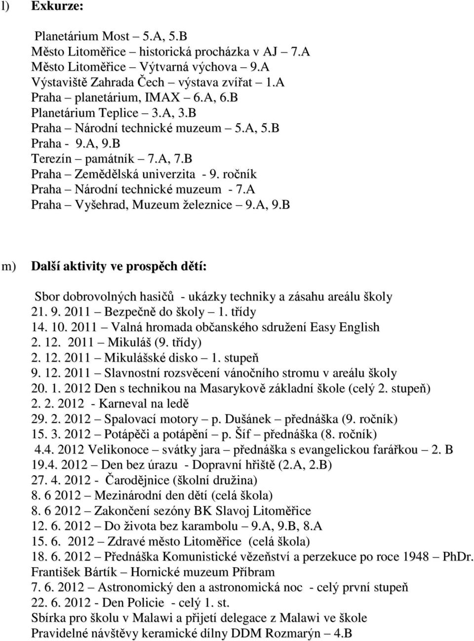 A Praha Vyšehrad, Muzeum železnice 9.A, 9.B m) Další aktivity ve prospěch dětí: Sbor dobrovolných hasičů - ukázky techniky a zásahu areálu školy 21. 9. 2011 Bezpečně do školy 1. třídy 14. 10.