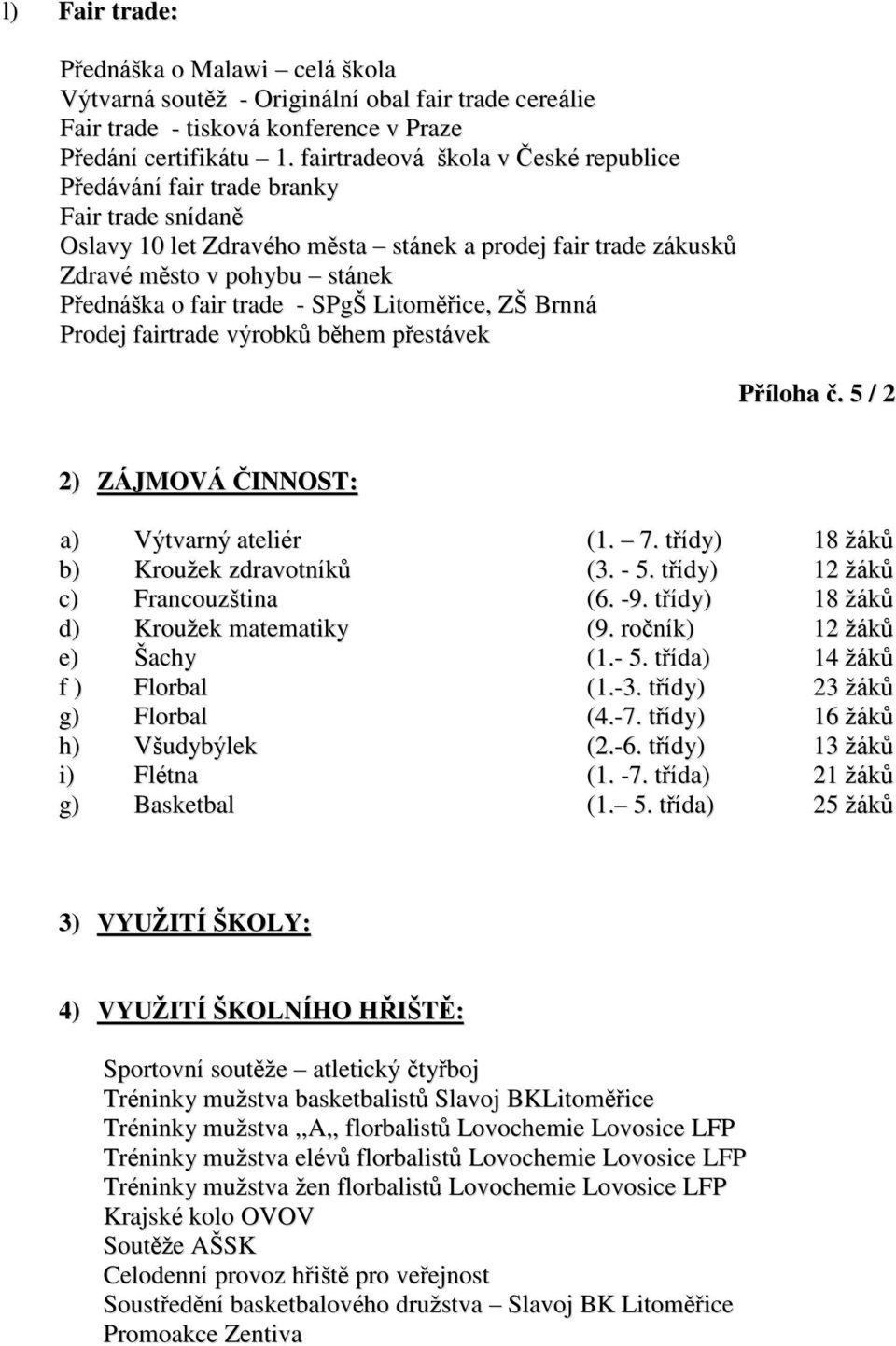 - SPgŠ Litoměřice, ZŠ Brnná Prodej fairtrade výrobků během přestávek Příloha č. 5 / 2 2) ZÁJMOVÁ ČINNOST: a) Výtvarný ateliér (1. 7. třídy) 18 žáků b) Kroužek zdravotníků (3. - 5.