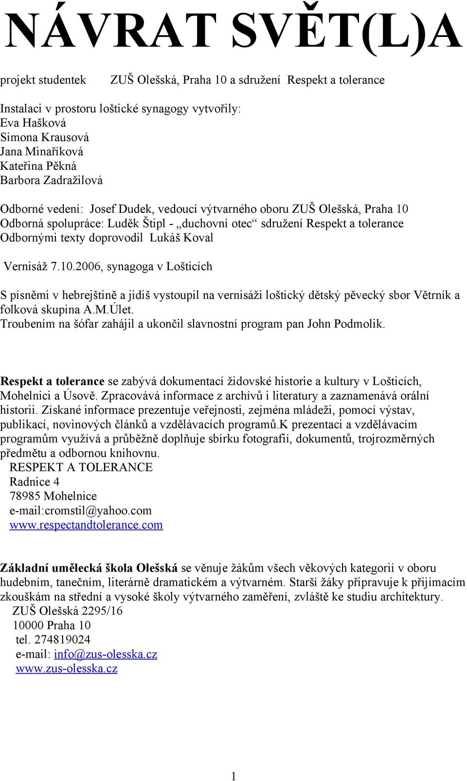 Lukáš Koval Vernisáž 7.10.2006, synagoga v Lošticích S písněmi v hebrejštině a jidiš vystoupil na vernisáži loštický dětský pěvecký sbor Větrník a folková skupina A.M.Úlet.