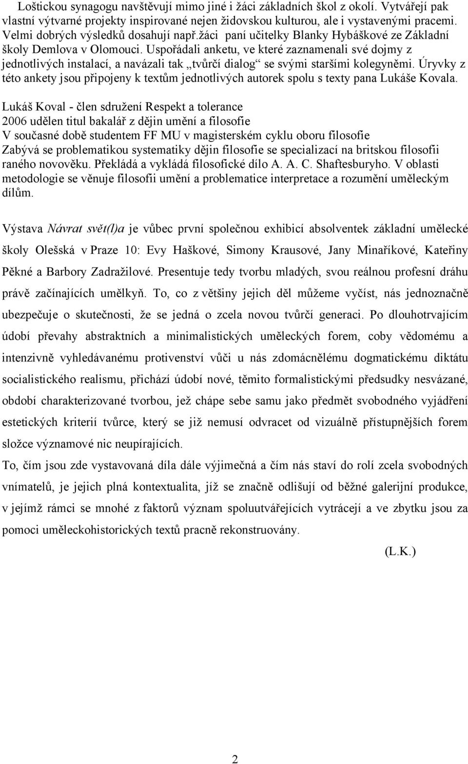 Uspořádali anketu, ve které zaznamenali své dojmy z jednotlivých instalací, a navázali tak tvůrčí dialog se svými staršími kolegyněmi.