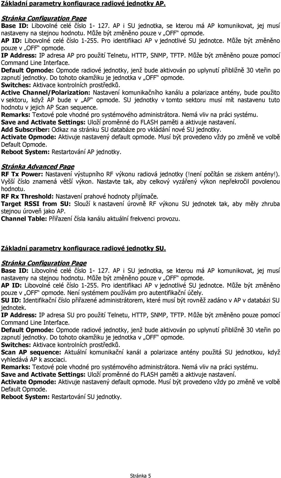 Pro identifikaci AP v jednotlivé SU jednotce. Může být změněno pouze v OFF opmode. IP Address: IP adresa AP pro použití Telnetu, HTTP, SNMP, TFTP. Může být změněno pouze pomocí Command Line Interface.