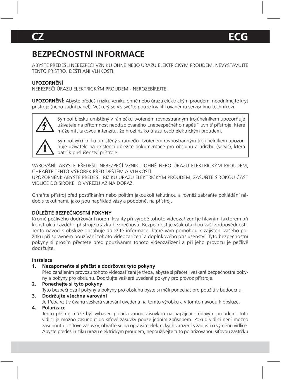 Veškerý servis svěřte pouze kvalifikovanému servisnímu technikovi.