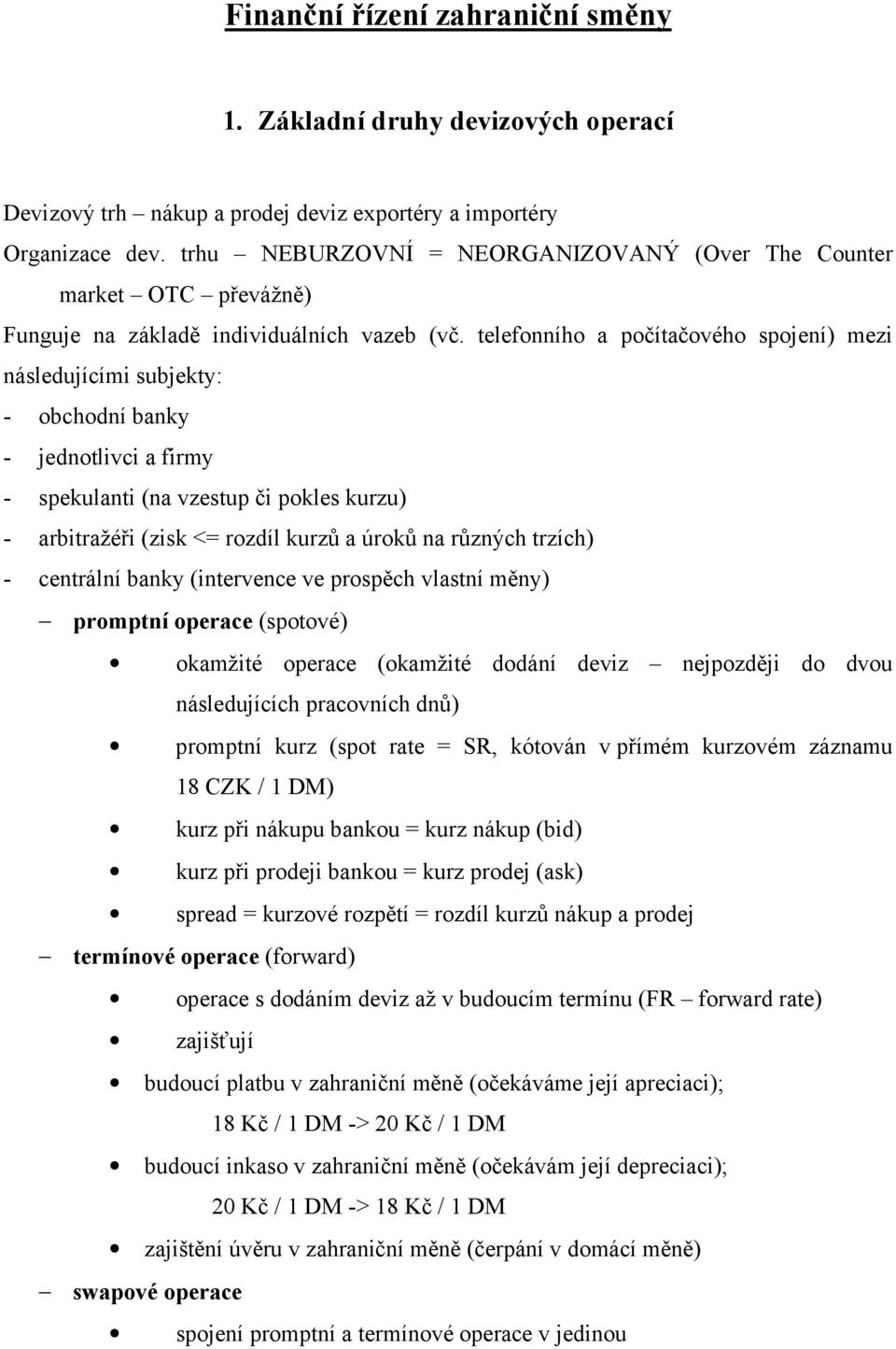 telefonního a počítačového spojení) mei násleujícími subjekty: - obchoní banky - jenotlivci a firmy - spekulanti (na vestup či pokles kuru) - arbitražéři (isk <= roíl kurů a úroků na růných trích) -