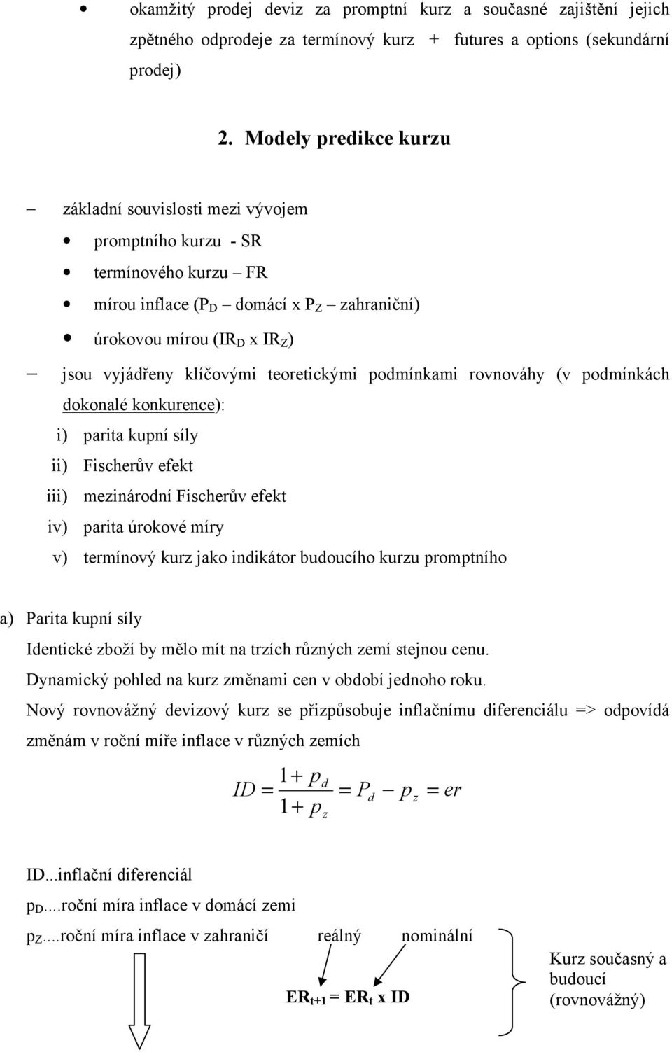 pomínkami rovnováhy (v pomínkách okonalé konkurence): i) parita kupní síly ii) Fischerův efekt iii) meinároní Fischerův efekt iv) parita úrokové míry v) termínový kur jako inikátor buoucího kuru