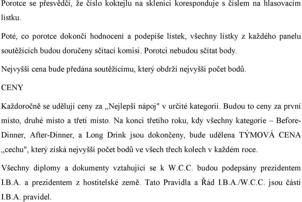 Nejvyšší cena bude předána soutěžícímu, který obdrží nejvyšší počet bodů. CENY Každoročně se udělují ceny za Nejlepší nápoj" v určité kategorii.