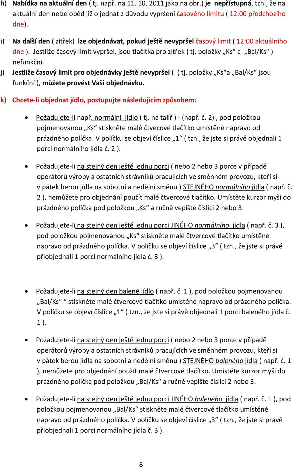 j) Jestliže časový limit pro objednávky ještě nevypršel ( ( tj. položky Ks a Bal/Ks jsou funkční ), můžete provést Vaši objednávku.