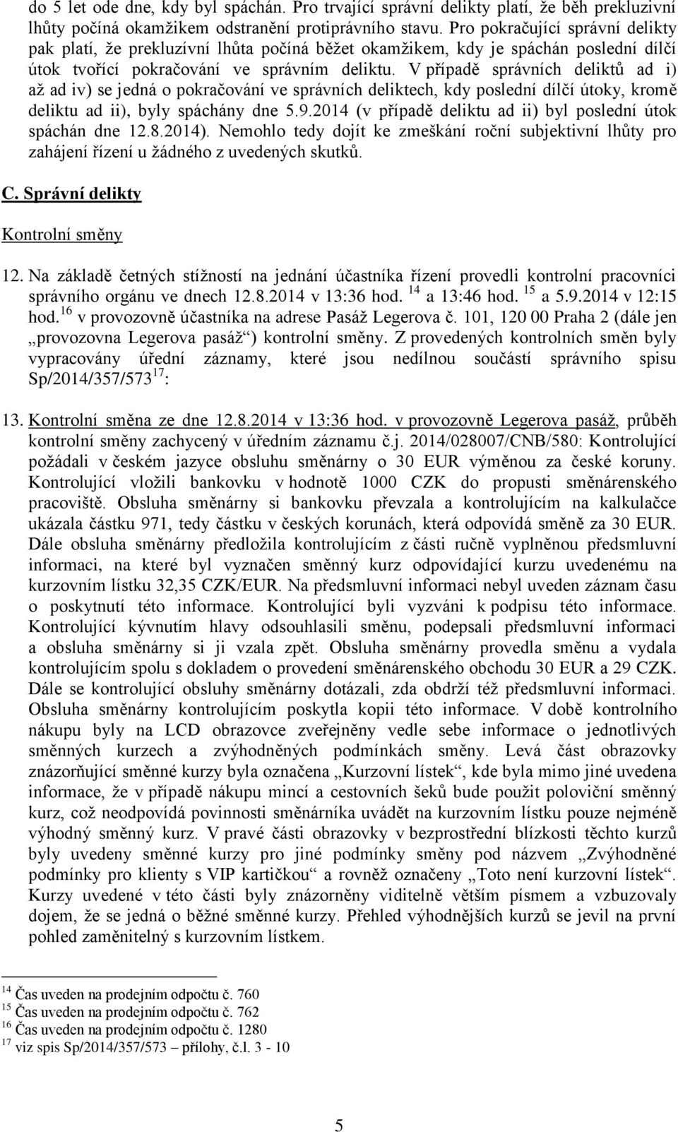 V případě správních deliktů ad i) až ad iv) se jedná o pokračování ve správních deliktech, kdy poslední dílčí útoky, kromě deliktu ad ii), byly spáchány dne 5.9.