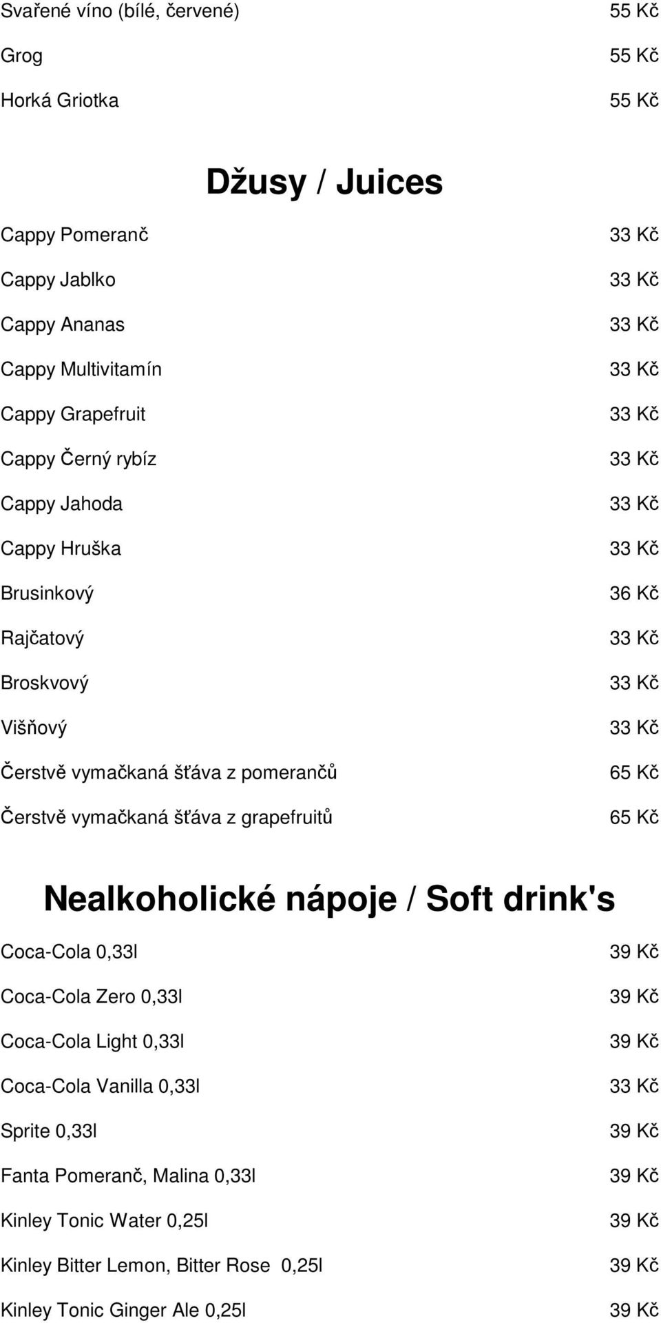 šťáva z grapefruitů 36 Kč Nealkoholické nápoje / Soft drink's Coca-Cola 0,33l Coca-Cola Zero 0,33l Coca-Cola Light 0,33l Coca-Cola Vanilla