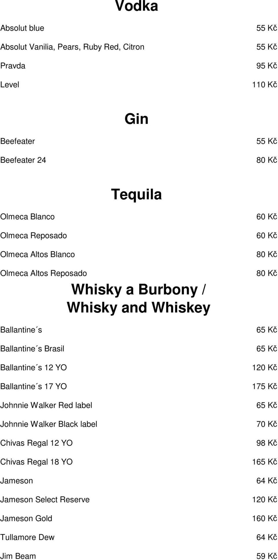 Ballantine s 17 YO Johnnie Walker Red label Johnnie Walker Black label Chivas Regal 12 YO Chivas Regal 18 YO Jameson Jameson