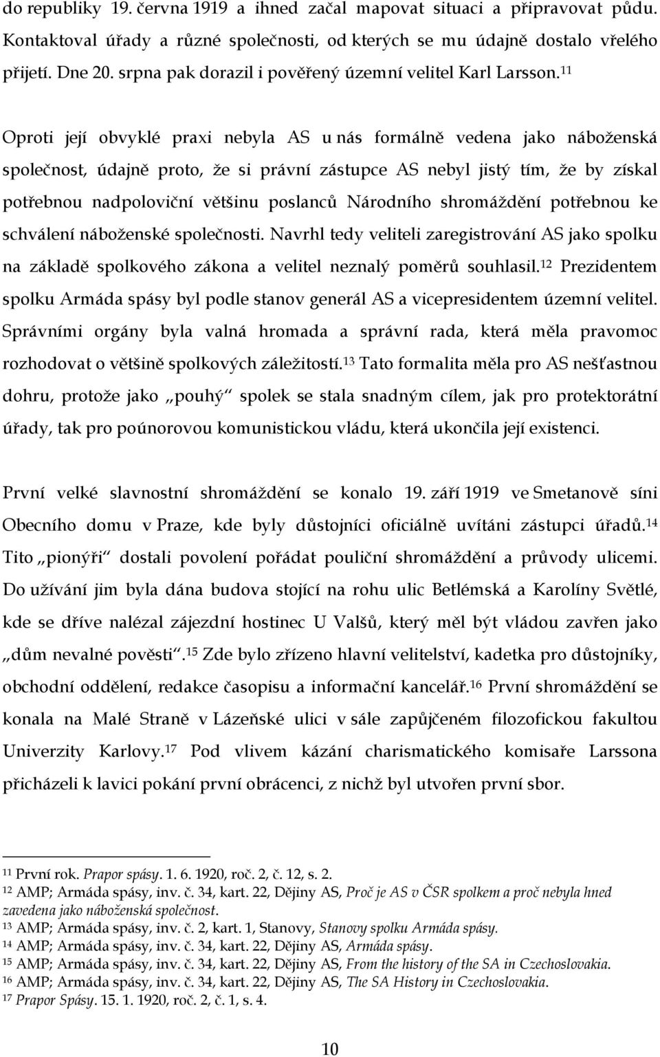 11 Oproti její obvyklé praxi nebyla AS u nás formálně vedena jako náboženská společnost, údajně proto, že si právní zástupce AS nebyl jistý tím, že by získal potřebnou nadpoloviční většinu poslanců