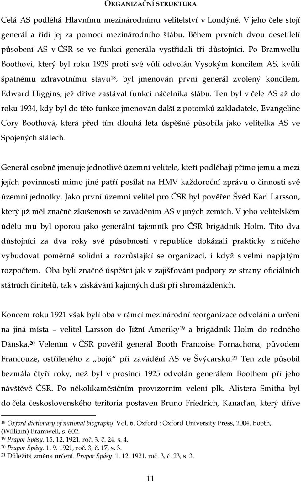 Po Bramwellu Boothovi, který byl roku 1929 proti své vůli odvolán Vysokým koncilem AS, kvůli špatnému zdravotnímu stavu 18, byl jmenován první generál zvolený koncilem, Edward Higgins, jež dříve