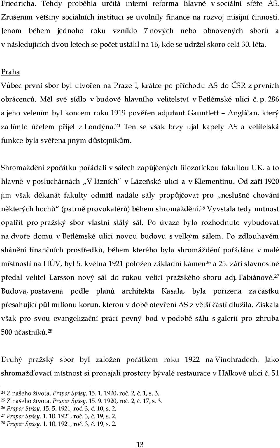 Praha Vůbec první sbor byl utvořen na Praze I, krátce po příchodu AS do ČSR z prvních obrácenců. Měl své sídlo v budově hlavního velitelství v Betlémské ulici č. p. 286 a jeho velením byl koncem roku 1919 pověřen adjutant Gauntlett Angličan, který za tímto účelem přijel z Londýna.