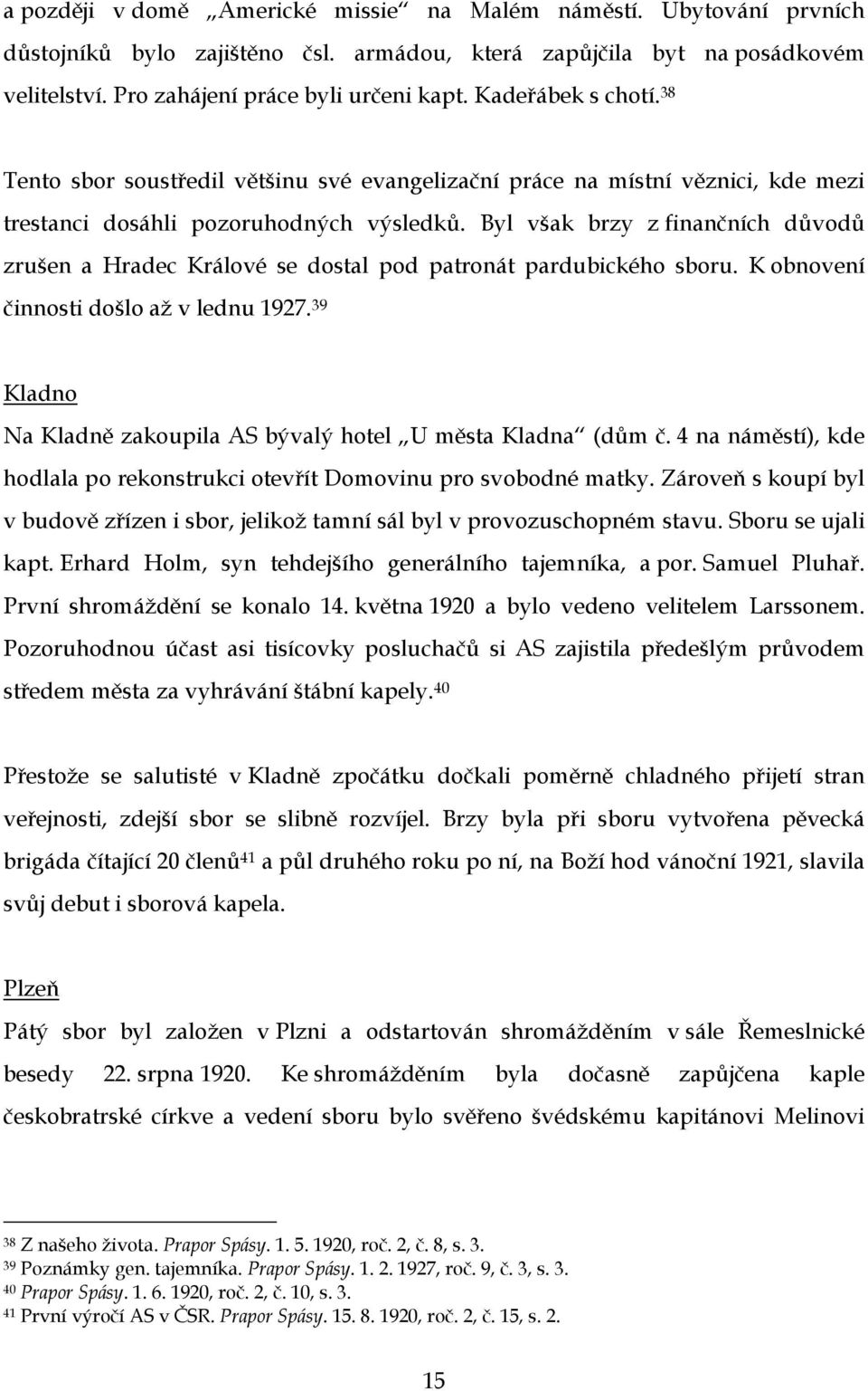 Byl však brzy z finančních důvodů zrušen a Hradec Králové se dostal pod patronát pardubického sboru. K obnovení činnosti došlo až v lednu 1927.