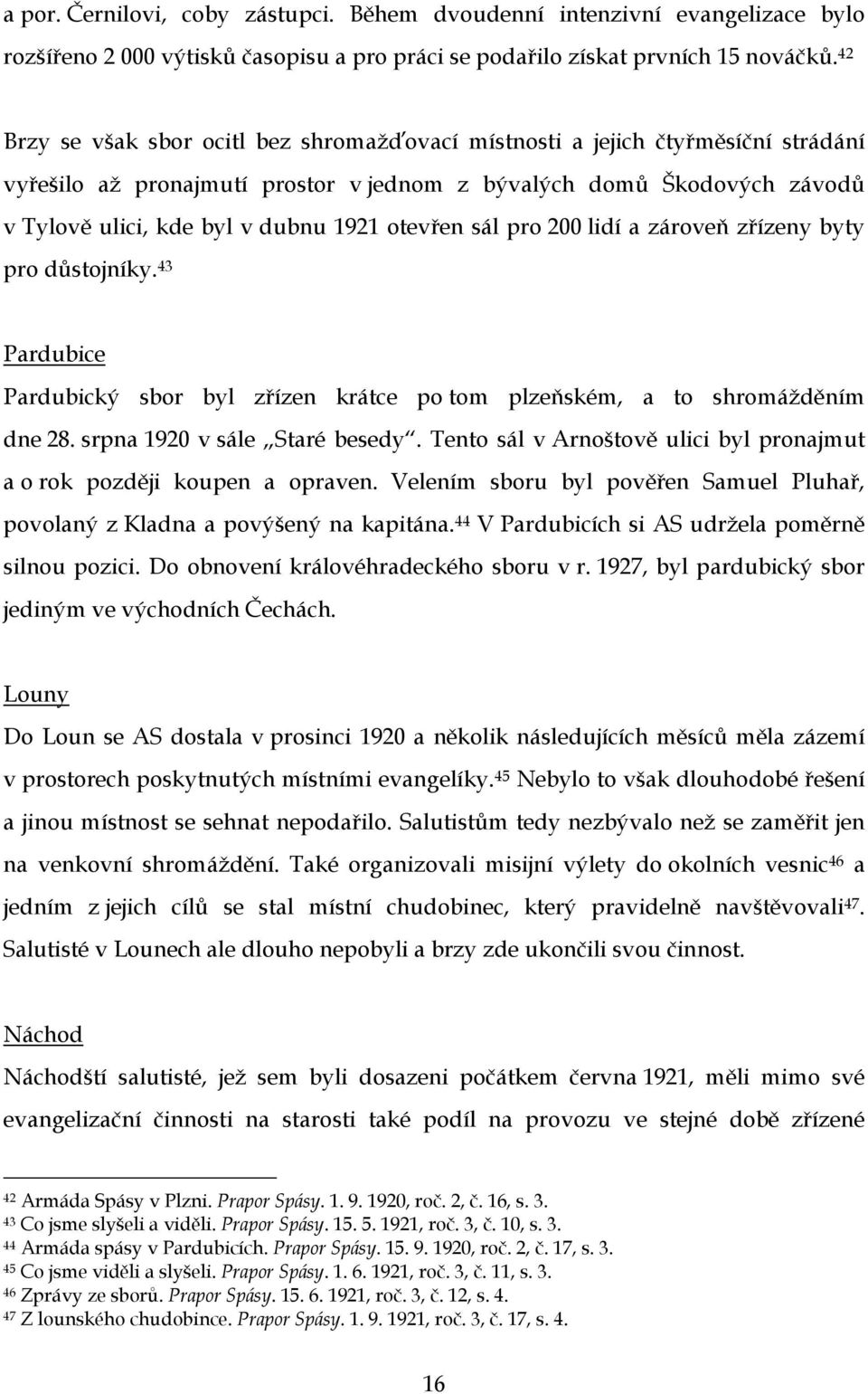 otevřen sál pro 200 lidí a zároveň zřízeny byty pro důstojníky. 43 Pardubice Pardubický sbor byl zřízen krátce po tom plzeňském, a to shromážděním dne 28. srpna 1920 v sále Staré besedy.