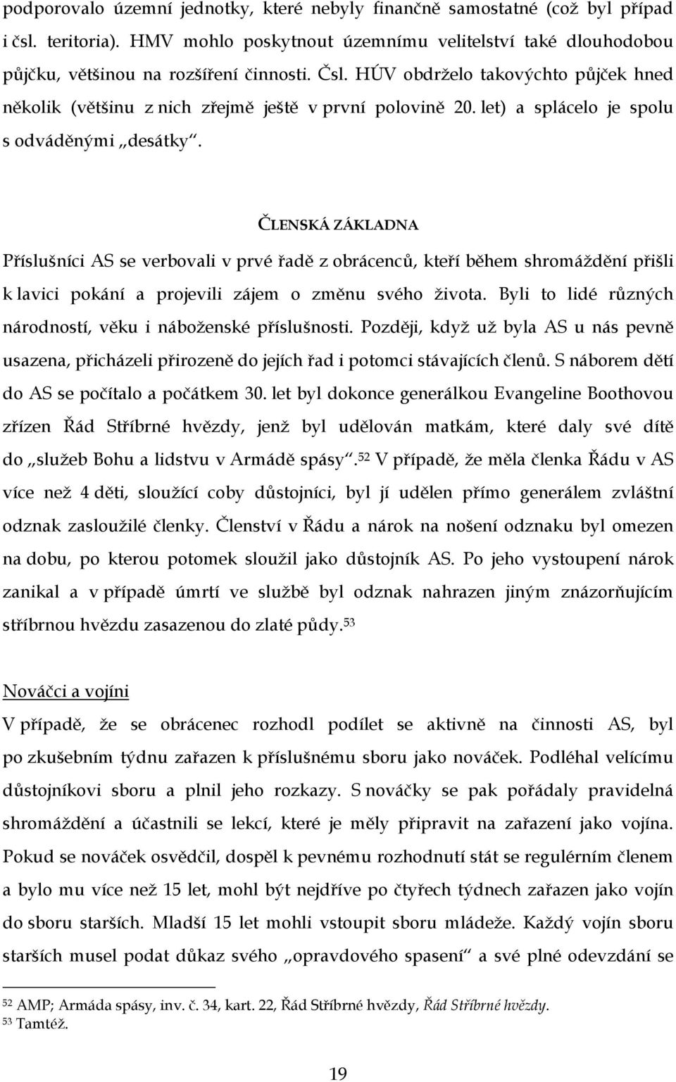 ČLENSKÁ ZÁKLADNA Příslušníci AS se verbovali v prvé řadě z obrácenců, kteří během shromáždění přišli k lavici pokání a projevili zájem o změnu svého života.