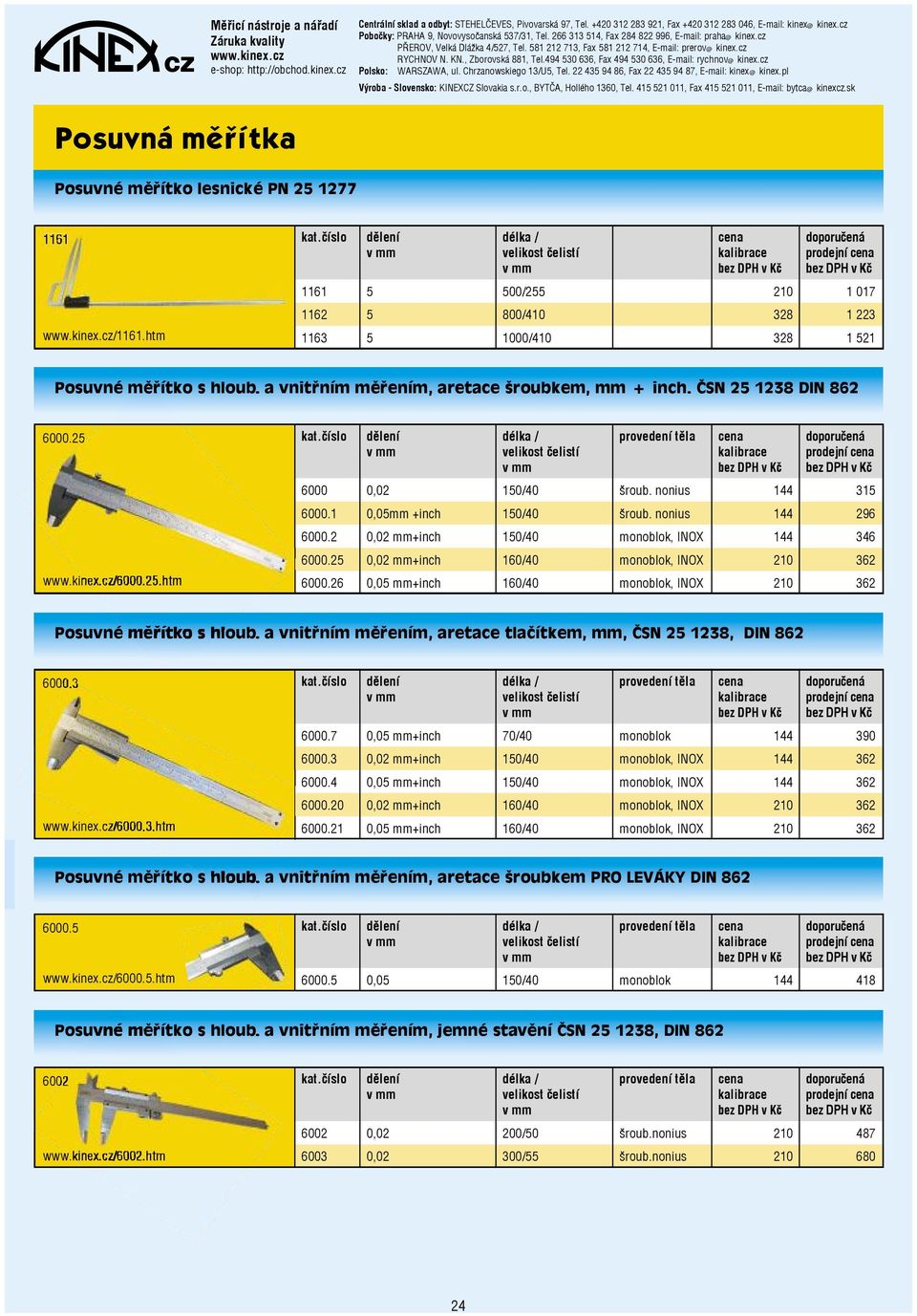 2 0,02 mm+inch 150/40 monoblok, INOX 144 346 6000.25 0,02 mm+inch 160/40 monoblok, INOX 210 362 6000.26 0,05 mm+inch 160/40 monoblok, INOX 210 362 Posuvné měřítko s hloub.