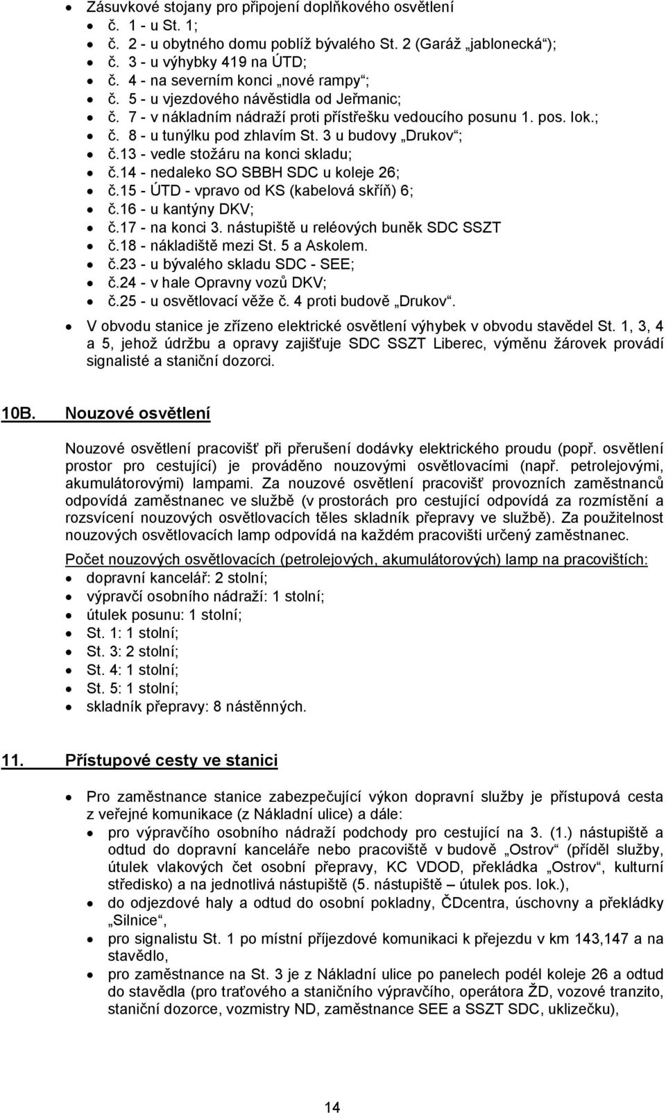 13 - vedle stožáru na konci skladu; č.14 - daleko SO SBBH SDC u koleje 26; č.15 - ÚTD - vpravo od KS (kabelová skříň) 6; č.16 - u kantýny DKV; č.17 - na konci 3.