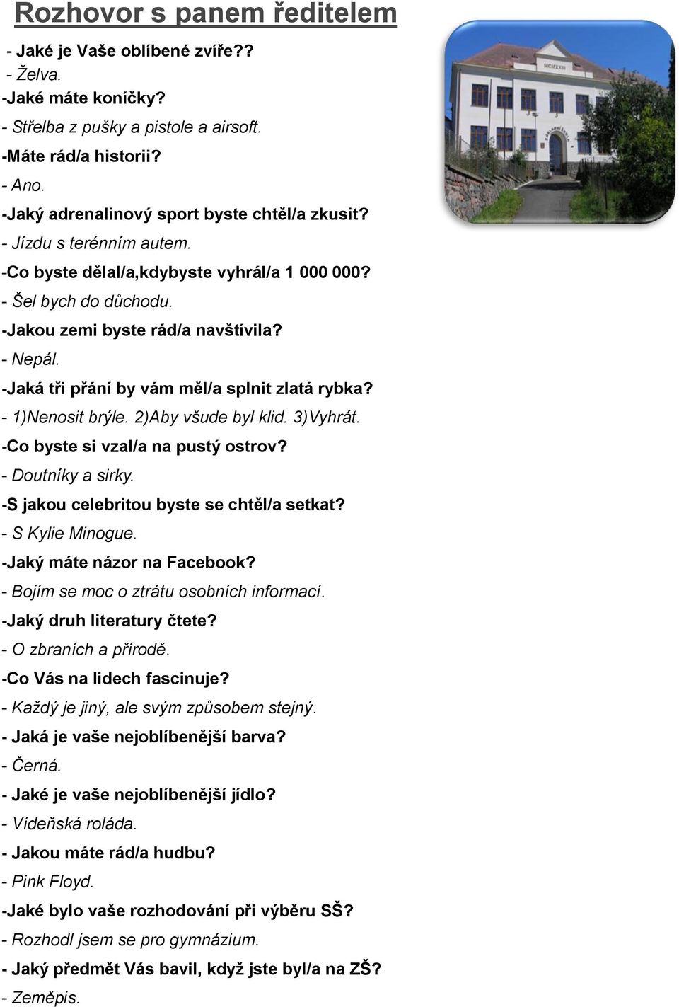 -Jaká tři přání by vám měl/a splnit zlatá rybka? - 1)Nenosit brýle. 2)Aby všude byl klid. 3)Vyhrát. -Co byste si vzal/a na pustý ostrov? - Doutníky a sirky.