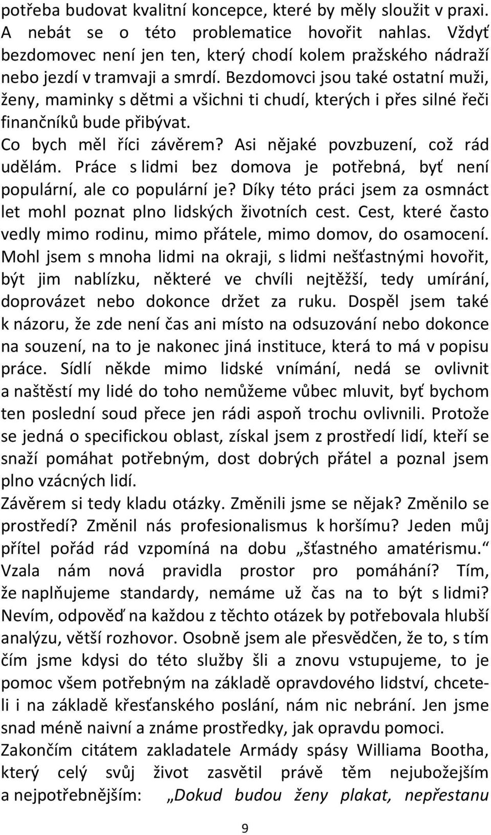 Bezdomovci jsou také ostatní muži, ženy, maminky s dětmi a všichni ti chudí, kterých i přes silné řeči finančníků bude přibývat. Co bych měl říci závěrem? Asi nějaké povzbuzení, což rád udělám.