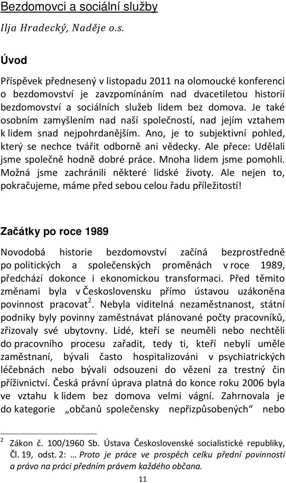 Ale přece: Udělali jsme společně hodně dobré práce. Mnoha lidem jsme pomohli. Možná jsme zachránili některé lidské životy. Ale nejen to, pokračujeme, máme před sebou celou řadu příležitostí!