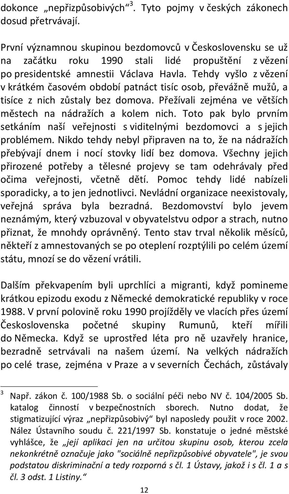 Tehdy vyšlo z vězení v krátkém časovém období patnáct tisíc osob, převážně mužů, a tisíce z nich zůstaly bez domova. Přežívali zejména ve větších městech na nádražích a kolem nich.