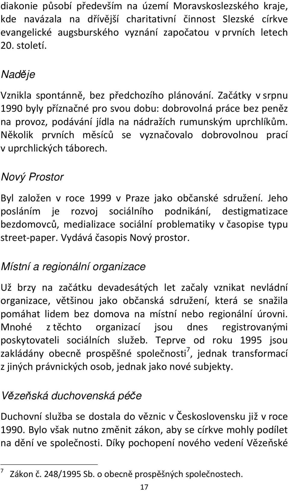 Několik prvních měsíců se vyznačovalo dobrovolnou prací v uprchlických táborech. Nový Prostor Byl založen v roce 1999 v Praze jako občanské sdružení.