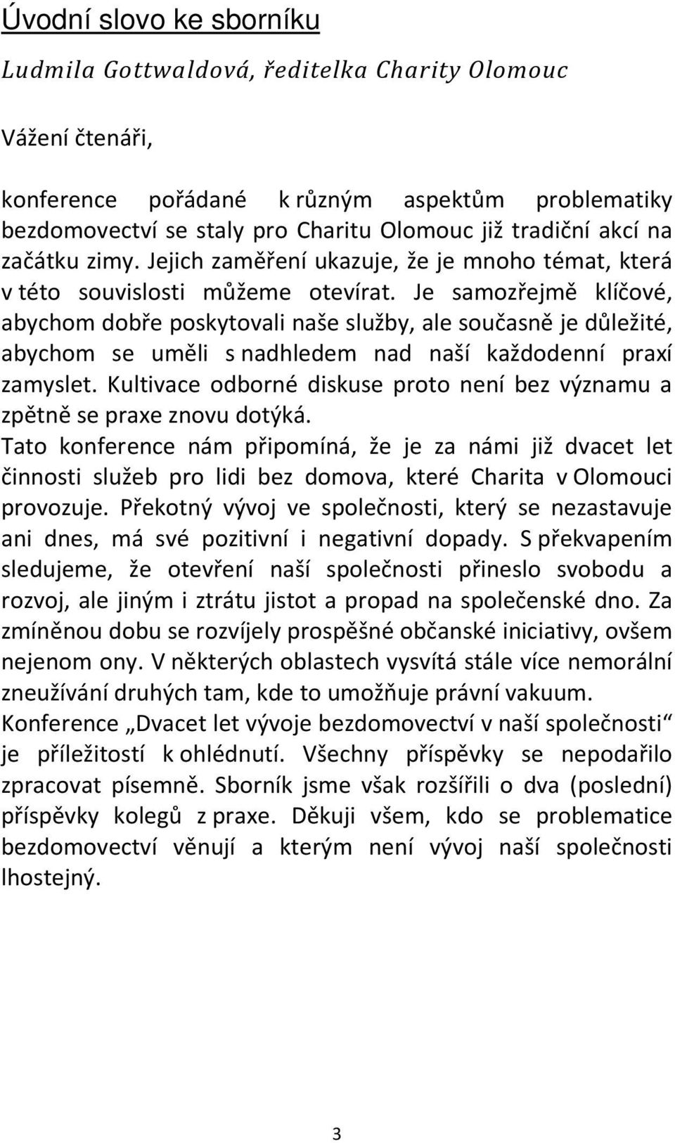 Je samozřejmě klíčové, abychom dobře poskytovali naše služby, ale současně je důležité, abychom se uměli s nadhledem nad naší každodenní praxí zamyslet.