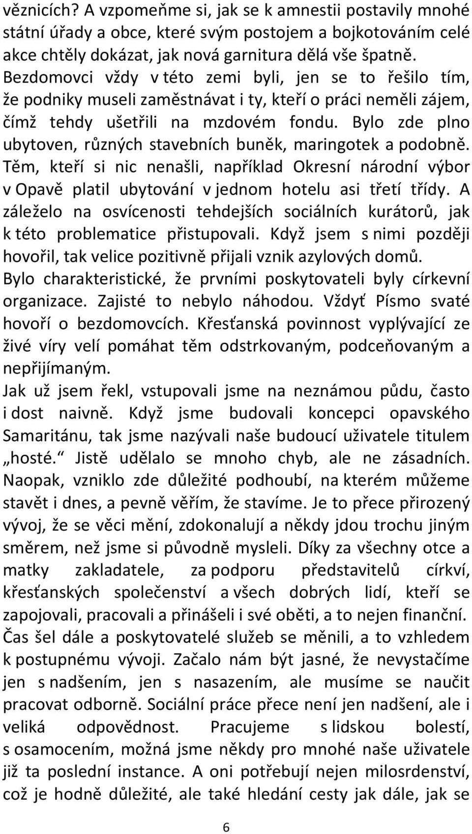 Bylo zde plno ubytoven, různých stavebních buněk, maringotek a podobně. Těm, kteří si nic nenašli, například Okresní národní výbor v Opavě platil ubytování v jednom hotelu asi třetí třídy.