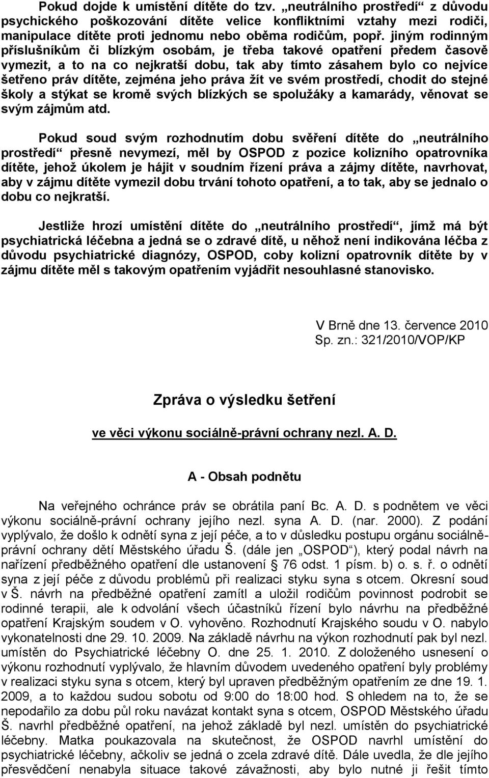 žít ve svém prostředí, chodit do stejné školy a stýkat se kromě svých blízkých se spolužáky a kamarády, věnovat se svým zájmům atd.