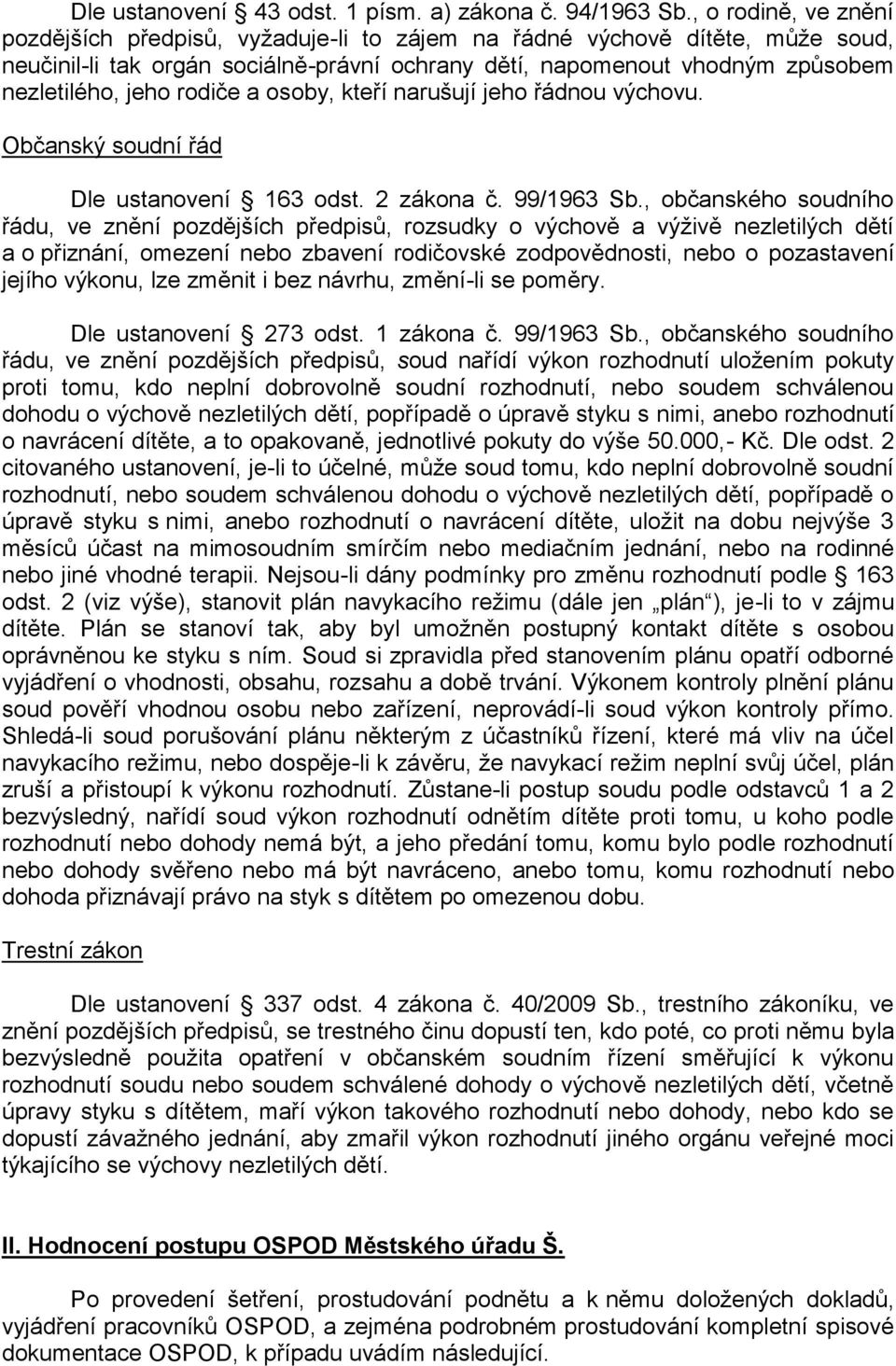 rodiče a osoby, kteří narušují jeho řádnou výchovu. Občanský soudní řád Dle ustanovení 163 odst. 2 zákona č. 99/1963 Sb.