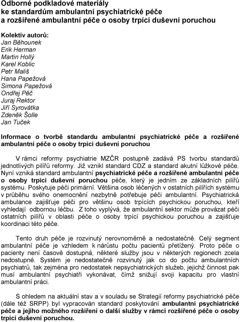 osoby trpící duševní poruchou V rámci reformy psychiatrie MZČR postupně zadává PS tvorbu standardů jednotlivých pilířů reformy. Již vznikl standard CDZ a standard akutní lůžkové péče.