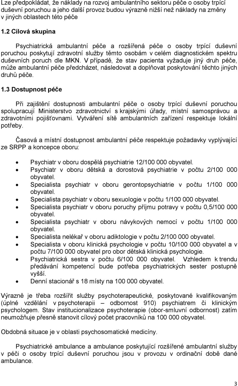 V případě, že stav pacienta vyžaduje jiný druh péče, může ambulantní péče předcházet, následovat a doplňovat poskytování těchto jiných druhů péče. 1.