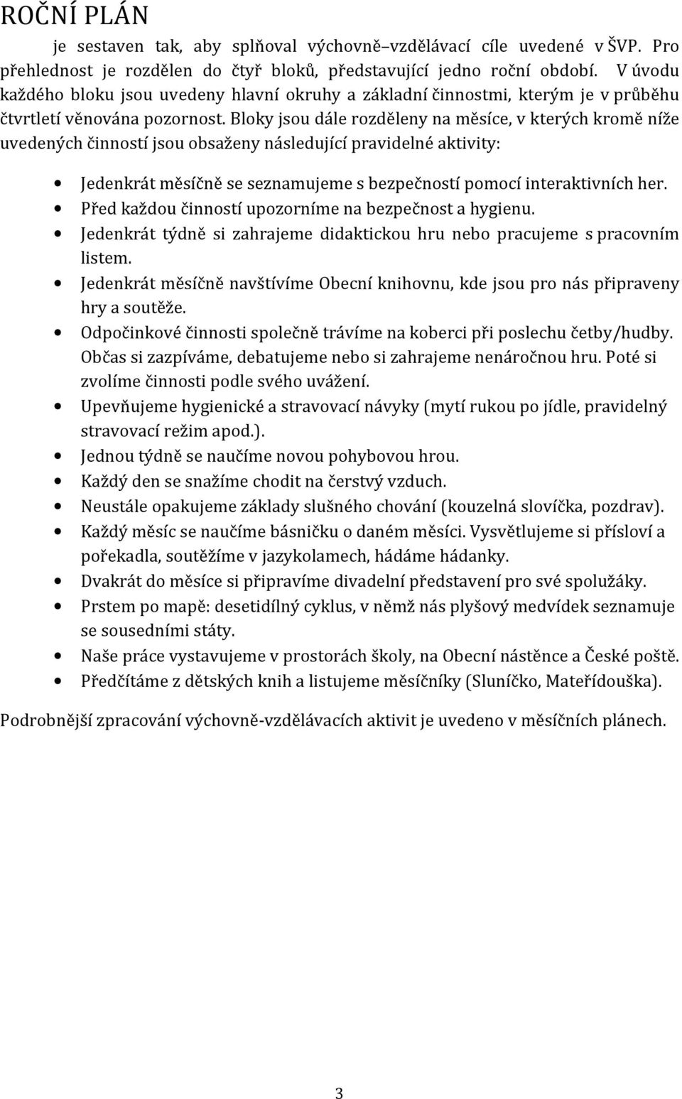 Bloky jsou dále rozděleny na měsíce, v kterých kromě níže uvedených činností jsou obsaženy následující pravidelné aktivity: Jedenkrát měsíčně se seznamujeme s bezpečností pomocí interaktivních her.