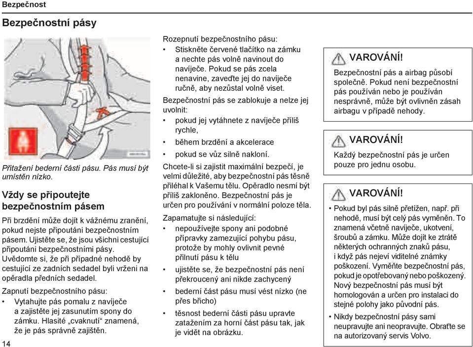 Uvědomte si, že při případné nehodě by cestující ze zadních sedadel byli vrženi na opěradla předních sedadel.